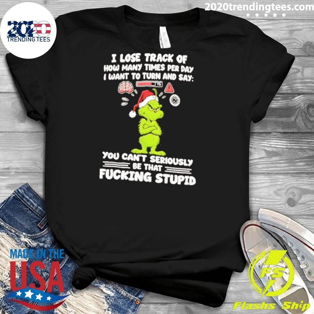 Grinch I Lose Track Of How Many Times Per Day I Want To Turn and Say Christmas Shirt