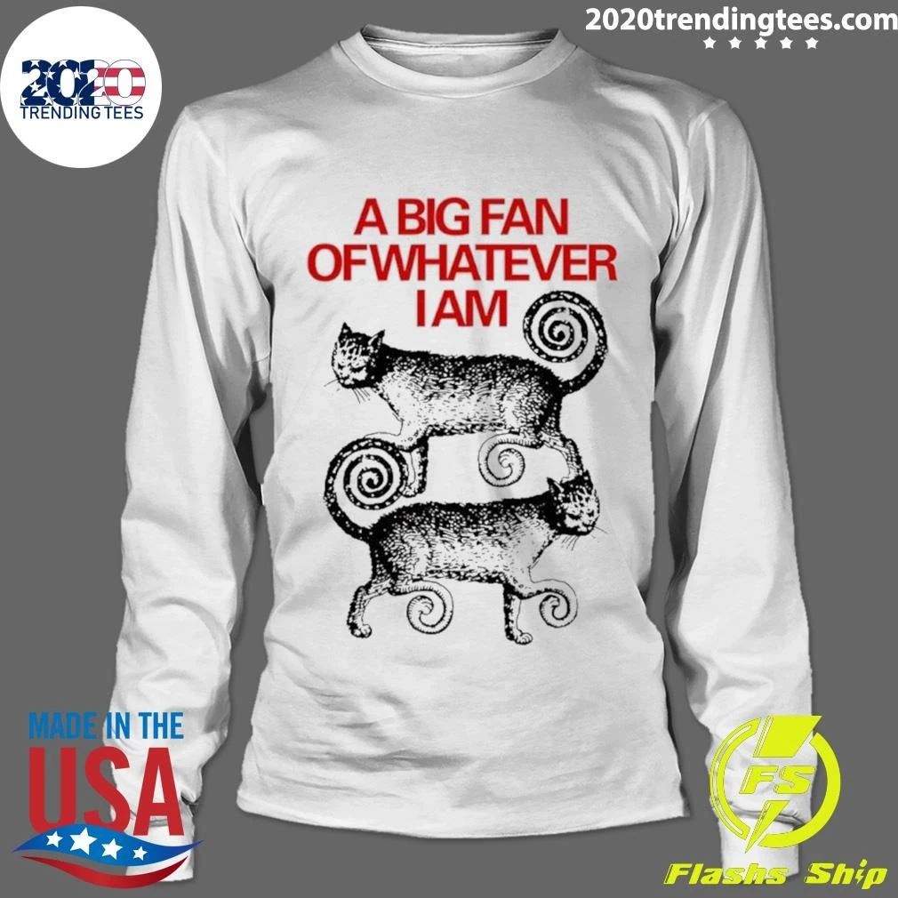 A Big Fan Of Whatever I Am Cats Shirt
