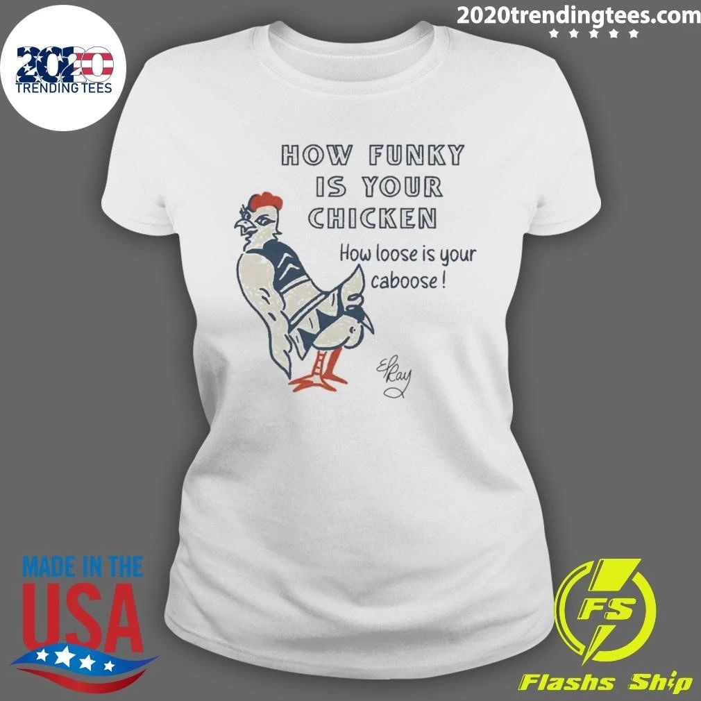 How Funky Is Your Chicken How Loose Is Your Caboose Signature Shirt