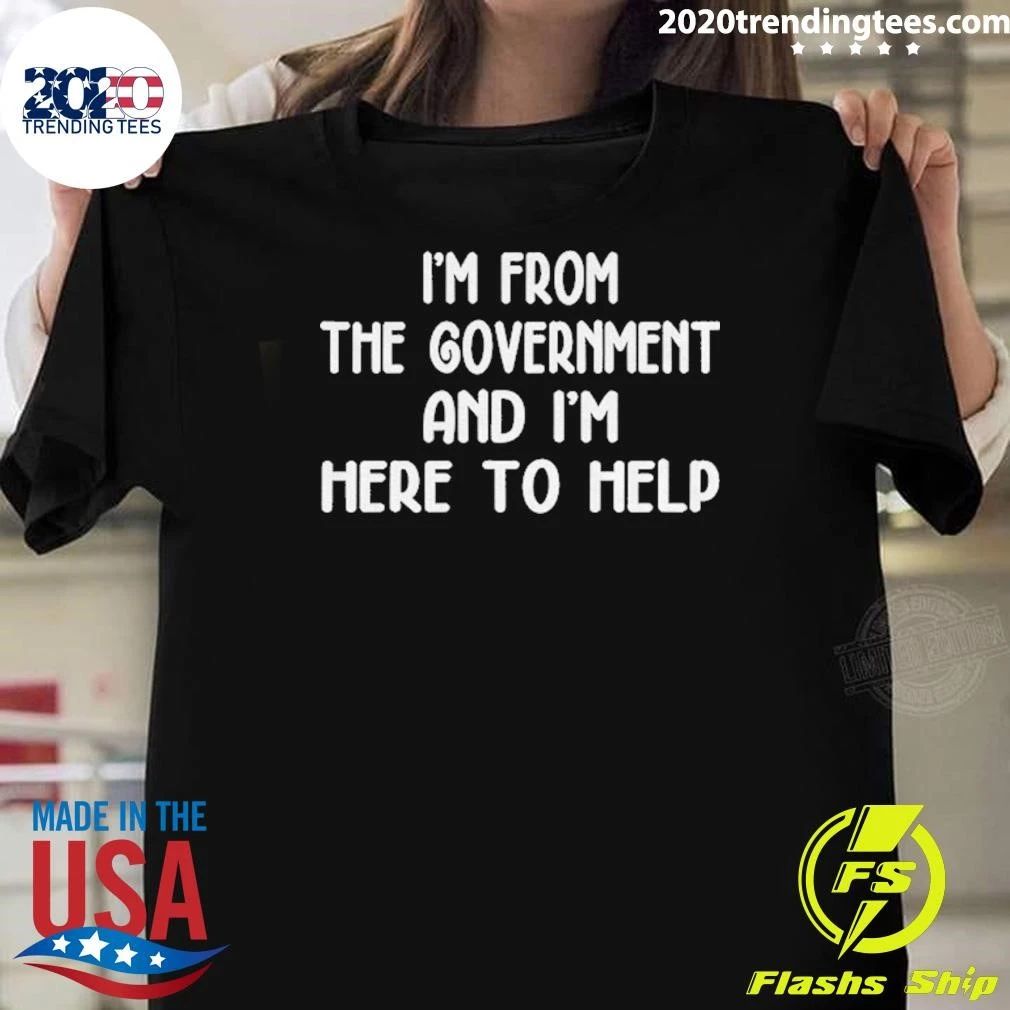 I’m From The Government And I’m Here To Help Shirt