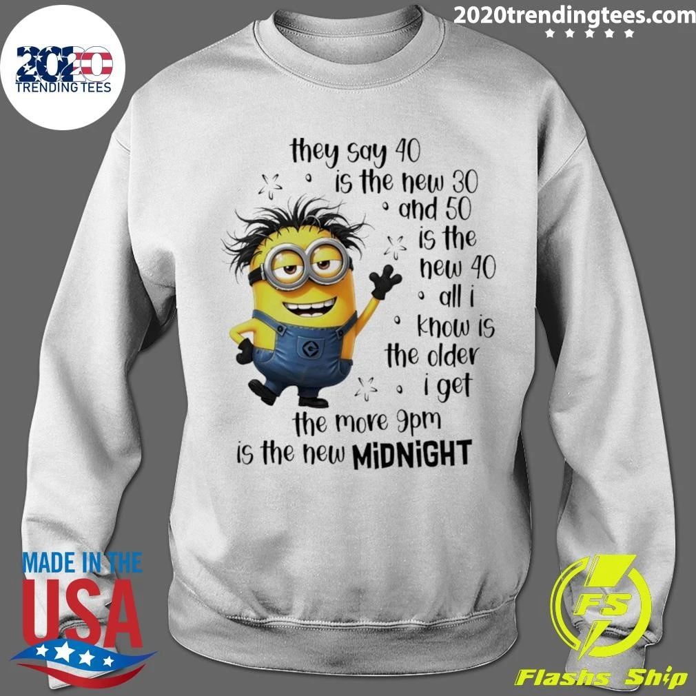 Minion Birthday They Say 40 Is The New 30 And 50 Is The New 40 9pm Midnight Shirt