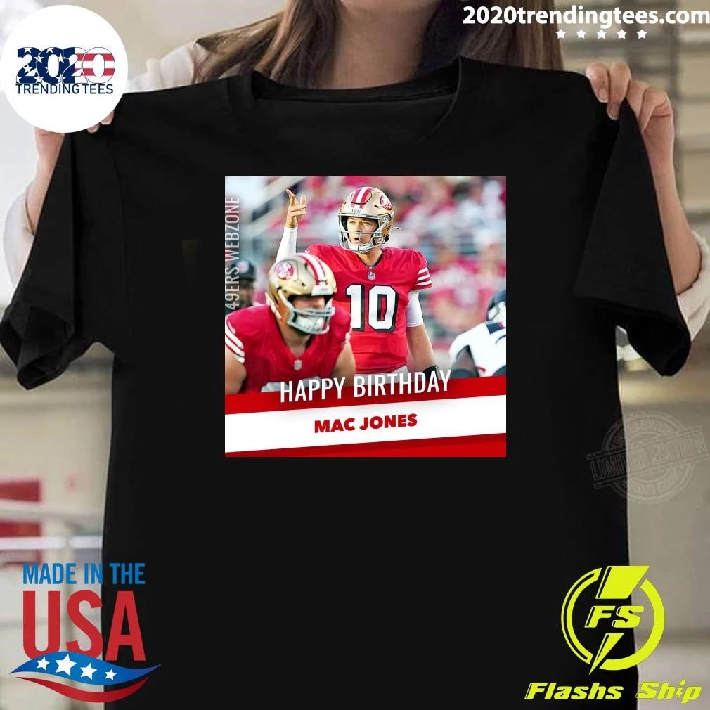Happy birthday to #49ers QB Mac Jones Shirt