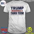 Trump Deserves A Third Term Shirt