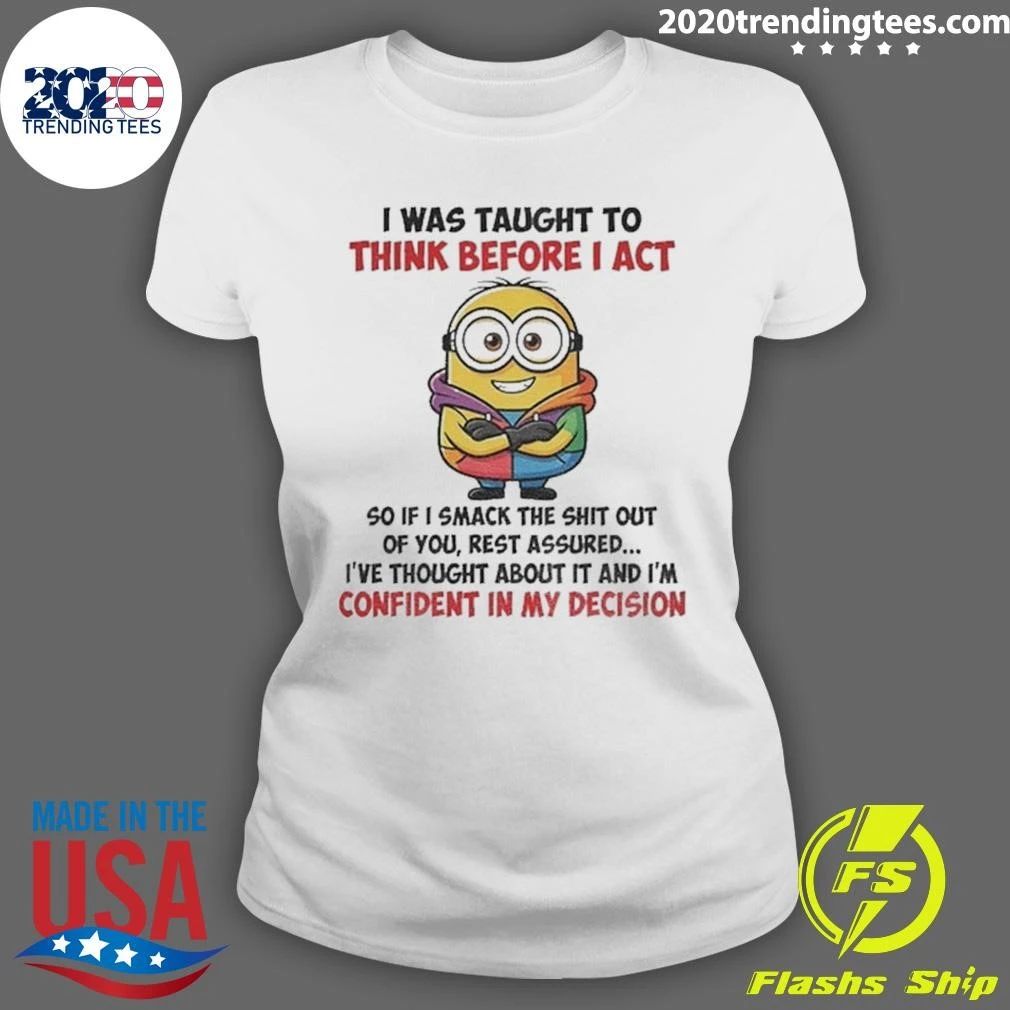 Minion I Was Taught To Think Before I Act Confident In My Decision Shirt