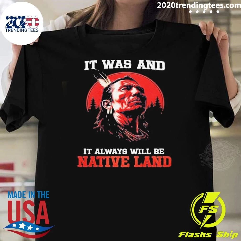 It Was And It Always Will Be Native Land Shirt