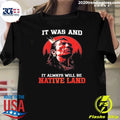 It Was And It Always Will Be Native Land Shirt