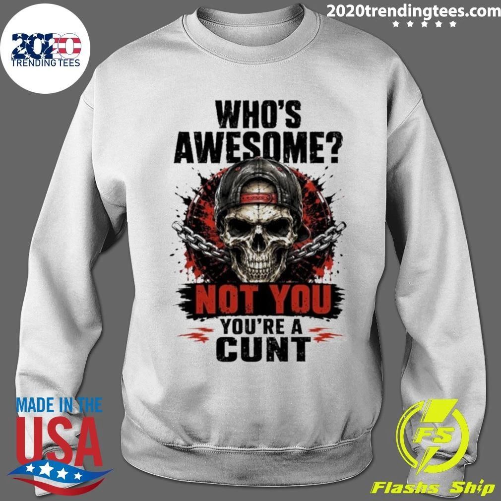 Skull and Chains Tee Who’s Awesome Not You You’re a Cunt Shirt