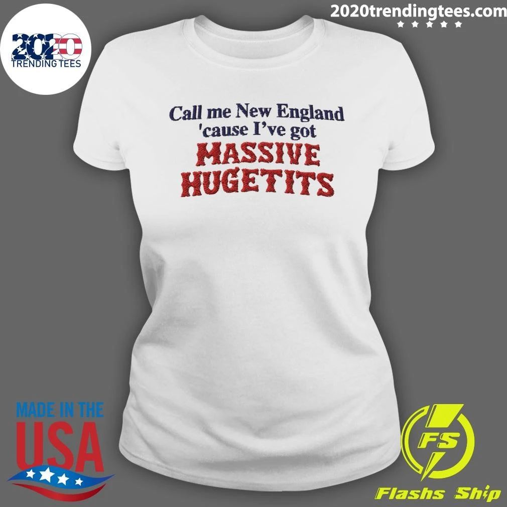 Call Me New England ‘Cause I’ve Got Massive Huge Tits Shirt