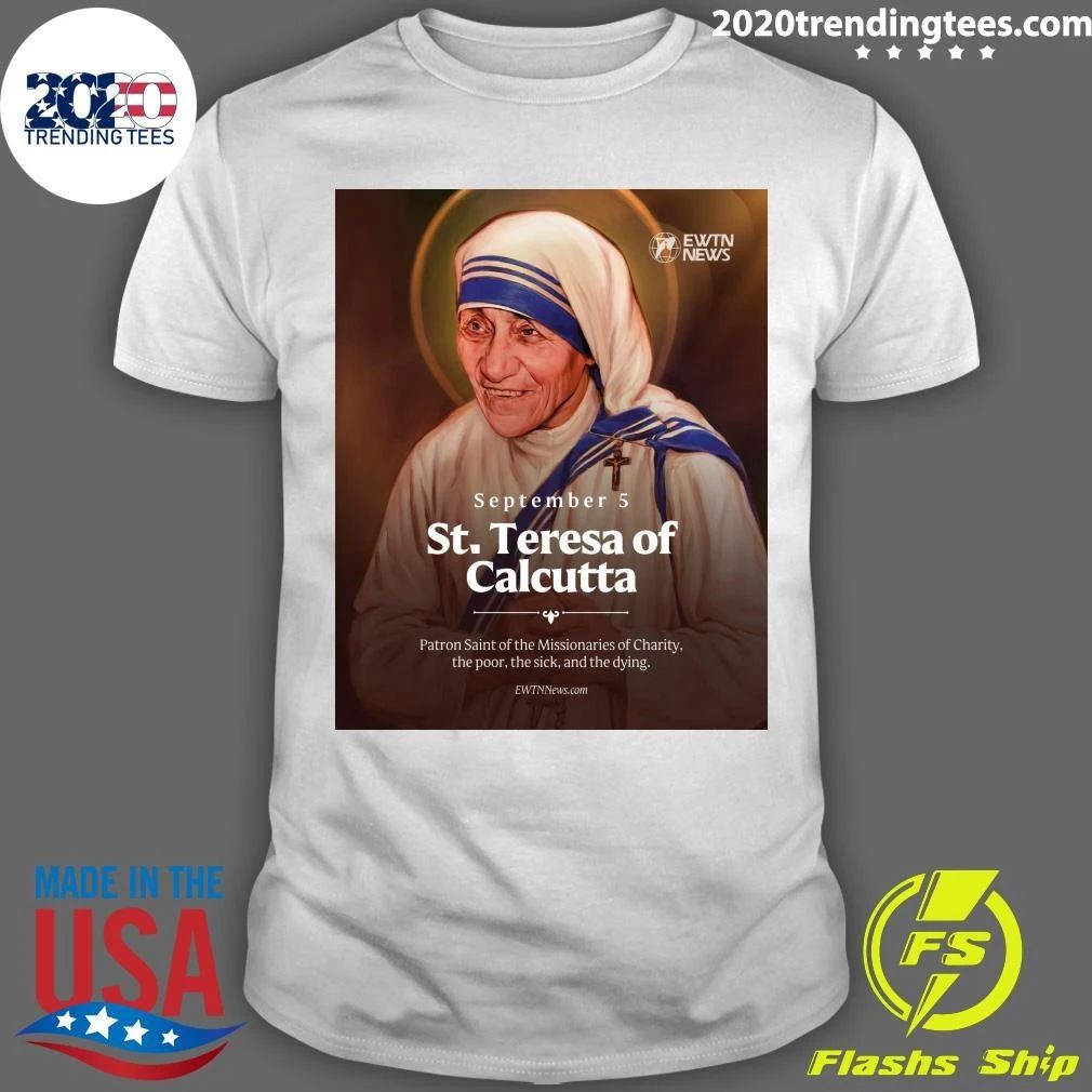 St. Teresa of Calcutta September Patron Saint of the Missionaries of Charity, the Poor, the Sick and the Dying Shirt