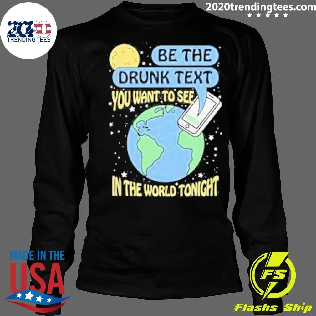 Be The Drunk Text You Want To See In The World Tonight 2026 Shirt