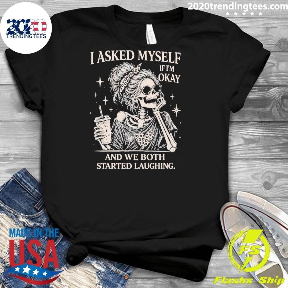 Skeleton I Asked Myself If I’m Okay And We Both Started Laughing Shirt