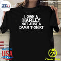 I Own A Harley Not Just A Damn T-Shirt Shirt