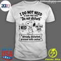 I Do Not Need A Sign That Says Do Not Disturb Proceed Shirt