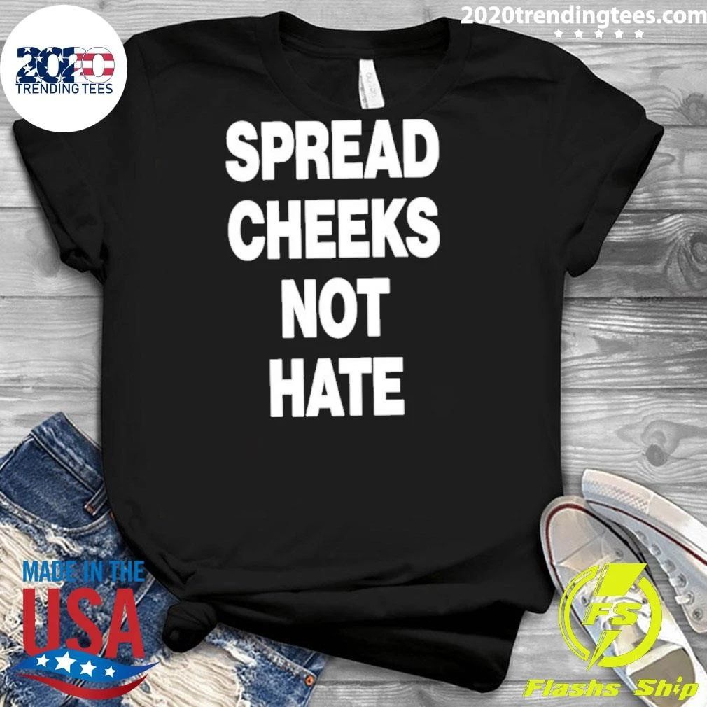 Spread Cheeks Not Hate Shirt