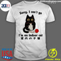 Sorry I Can’t Go Indoor Cat Meme Shirt