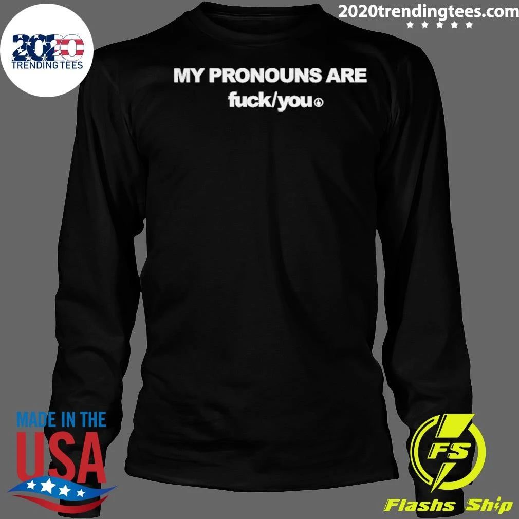 My Pronouns Are Fuck You Shirt