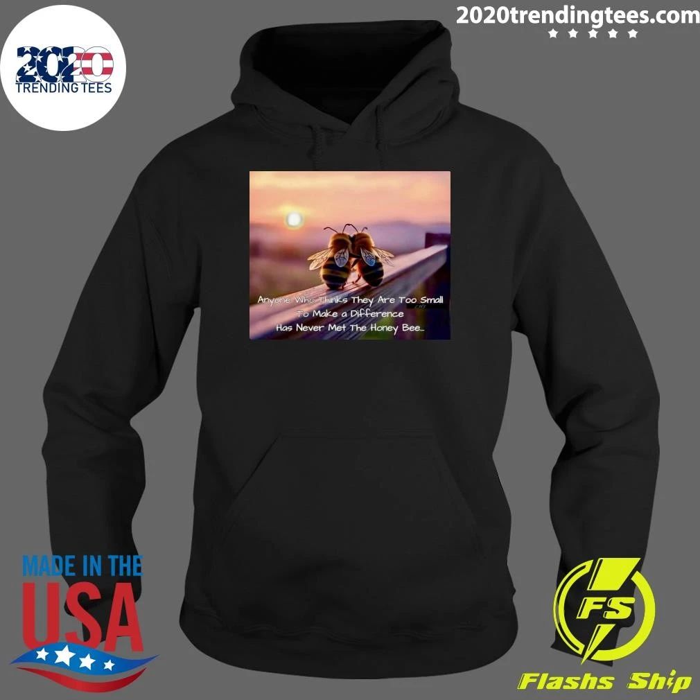 Anyone Who Thinks They Are Too Small To Make a Difference Has Never Met The Honey Bee Shirt