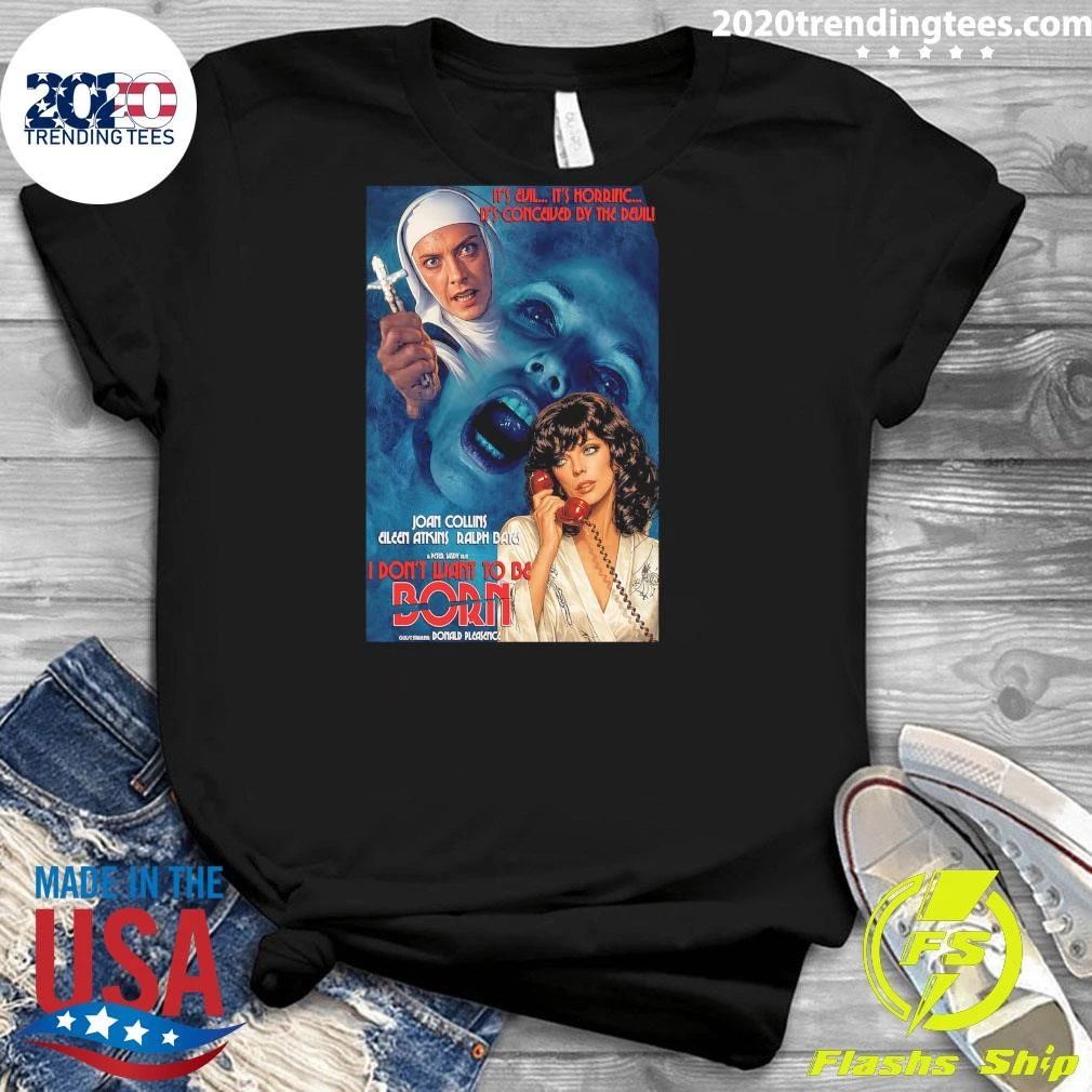 It’s Evil It’s Horrific It’s Conceived By The Devil I Don’t Want To Be Born Shirt