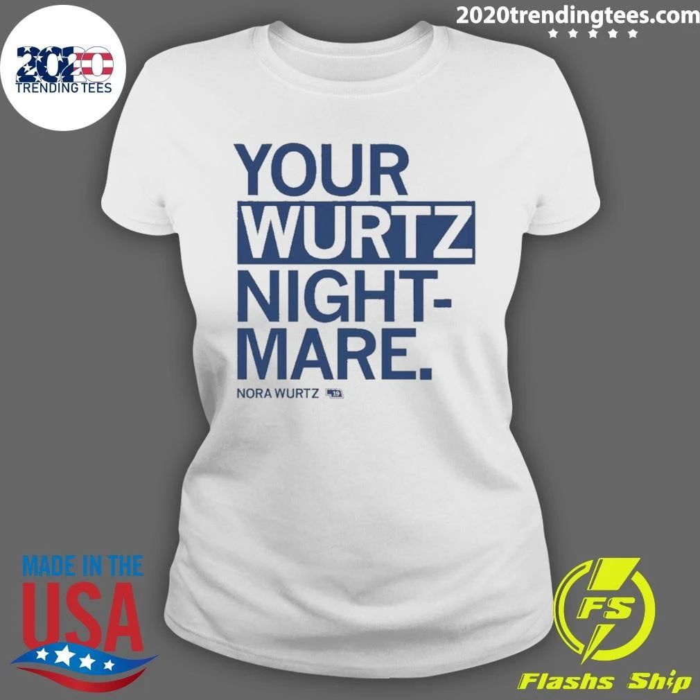 Your Wurtz nightmare Nora Wurtz Shirt