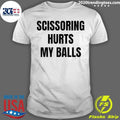 Scissoring Hurts My Balls Shirt