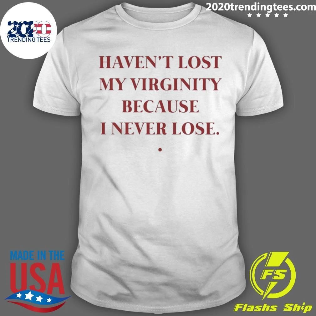 Haven’t Lost My Virginity Because I Never Lose Shirt