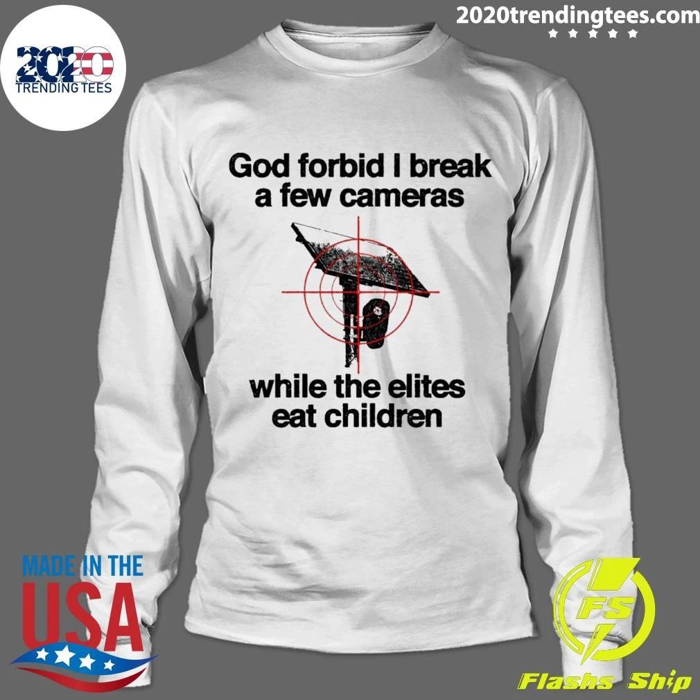 God Forbid I Break A Few Cameras While The Elites Eat Children Shirt