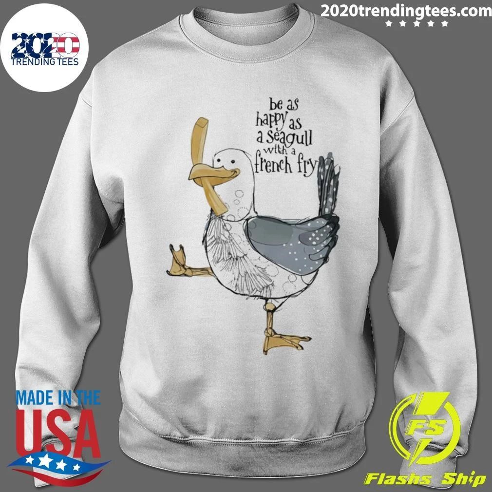 Be As Happy As A Seagull With A French Fry Shirt