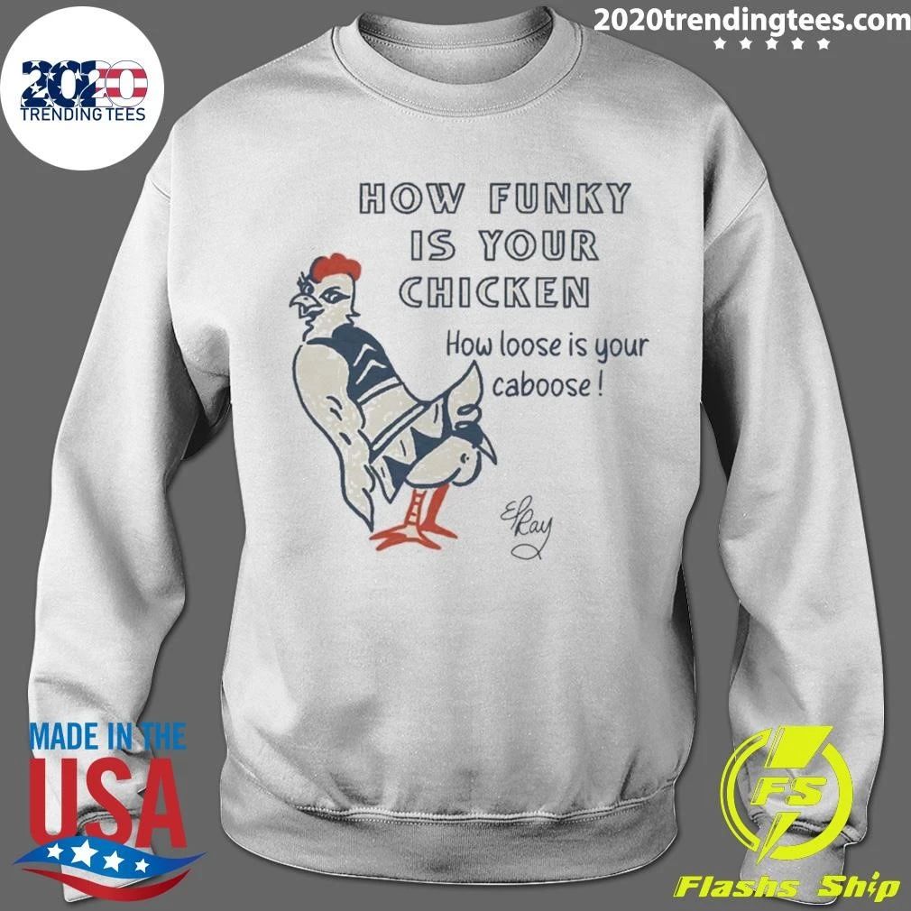 How Funky Is Your Chicken How Loose Is Your Caboose Signature Shirt