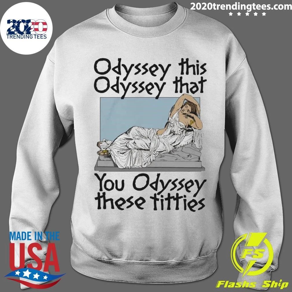 Odyssey This Odyssey That You Odyssey These Titties Shirt