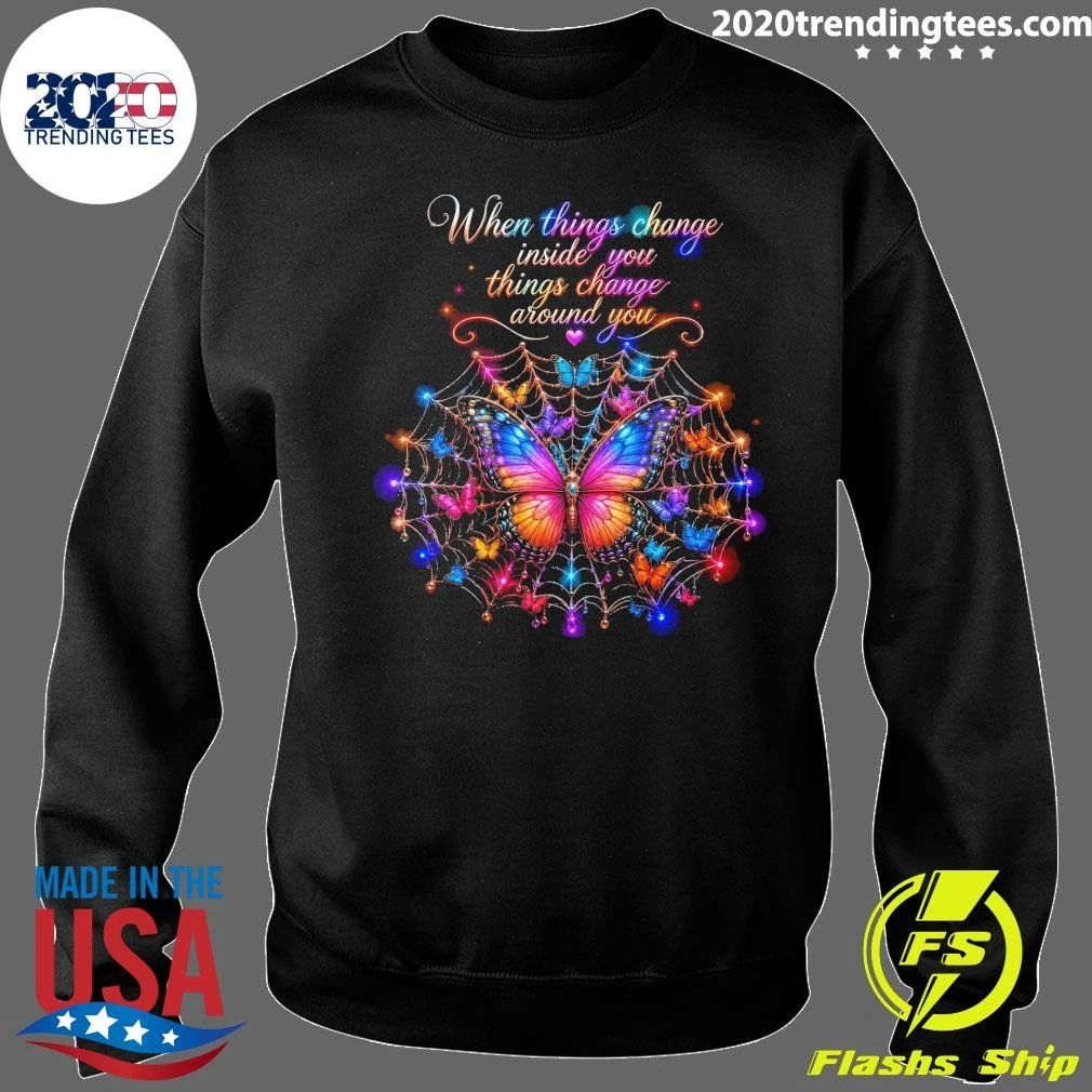 Butterfly When Things Change You Things Change Around You Shirt