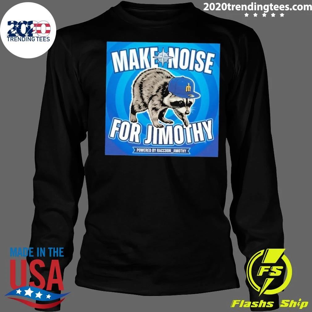 Seattle Mariners Make Noise For Jimothy Powered By Raccoon Jimothy Shirt