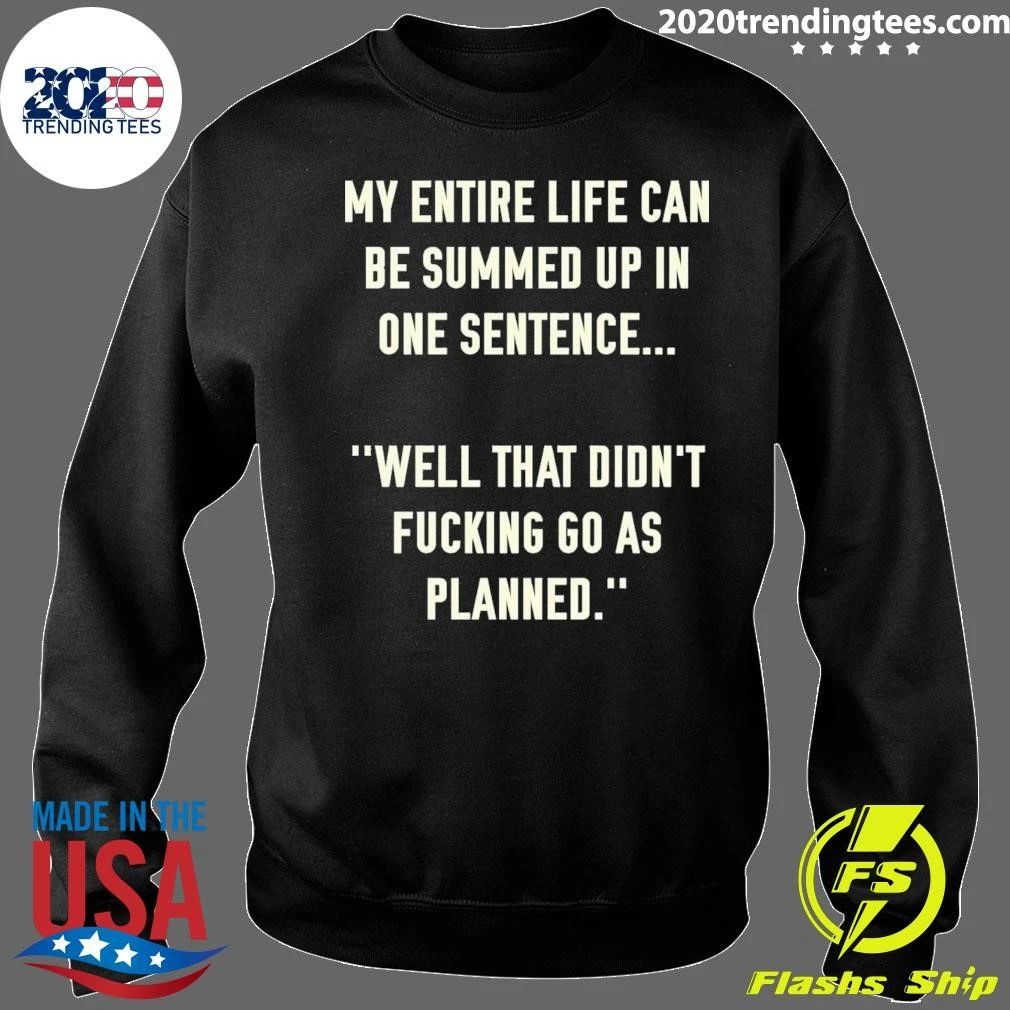 My Entire Life Can Be Summed Up In One Sentence Well That Didn’t Fucking Go As Planned Shirt