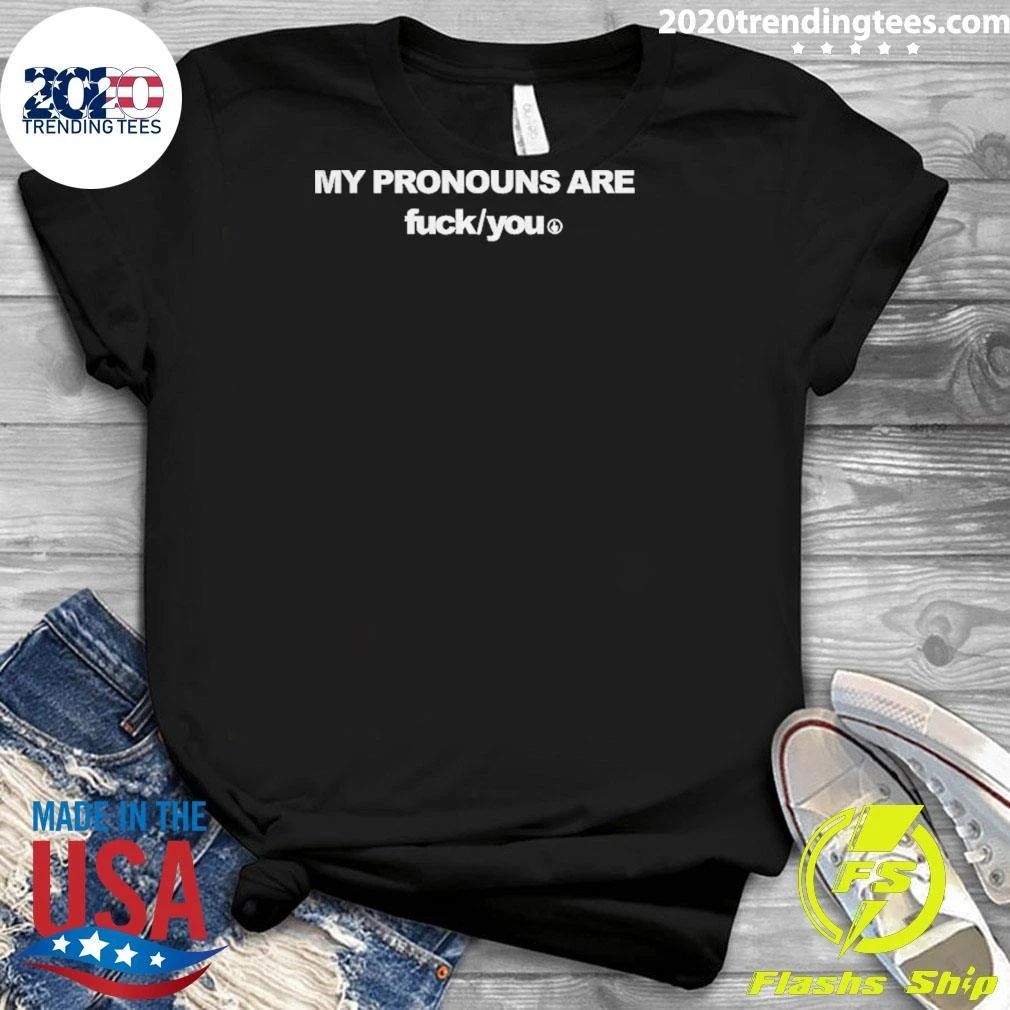 My Pronouns Are Fuck You Shirt