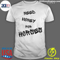 Need Money For Horses Shirt