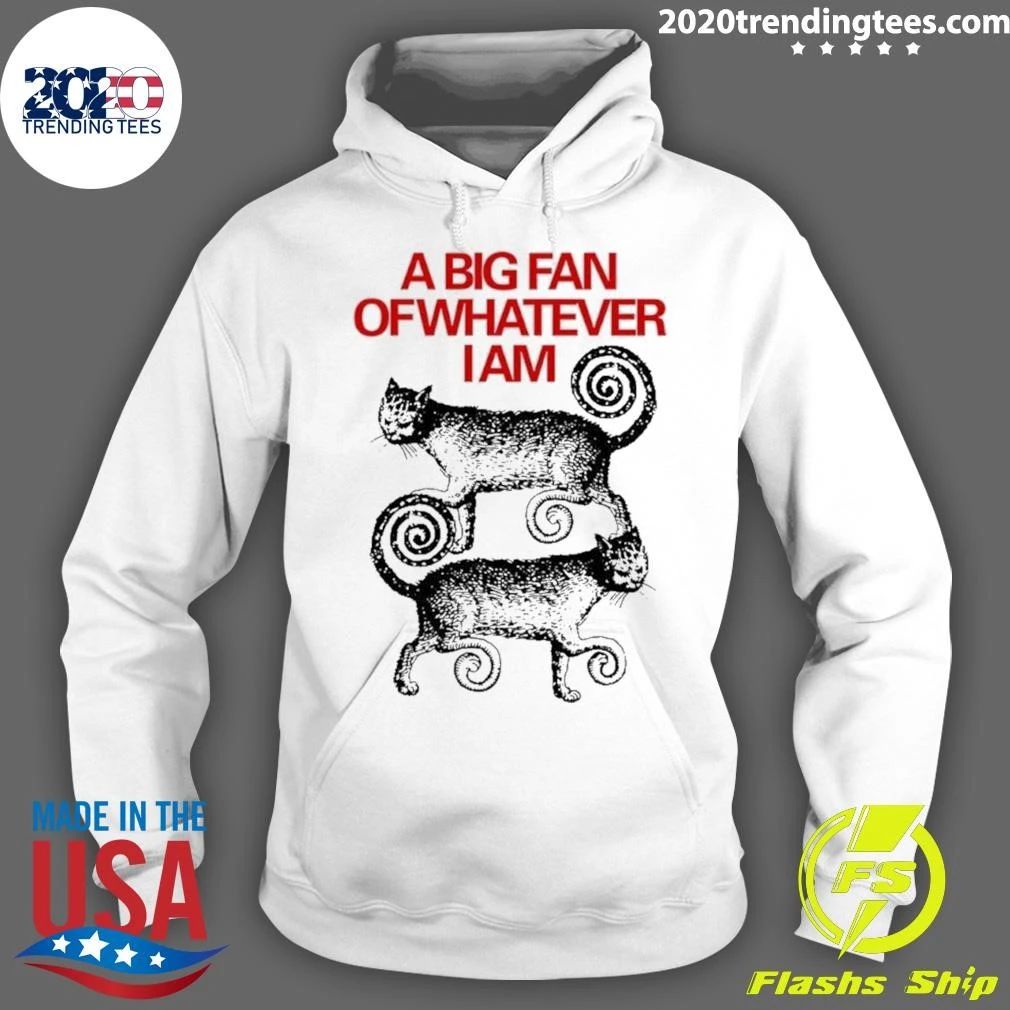 A Big Fan Of Whatever I Am Cats Shirt