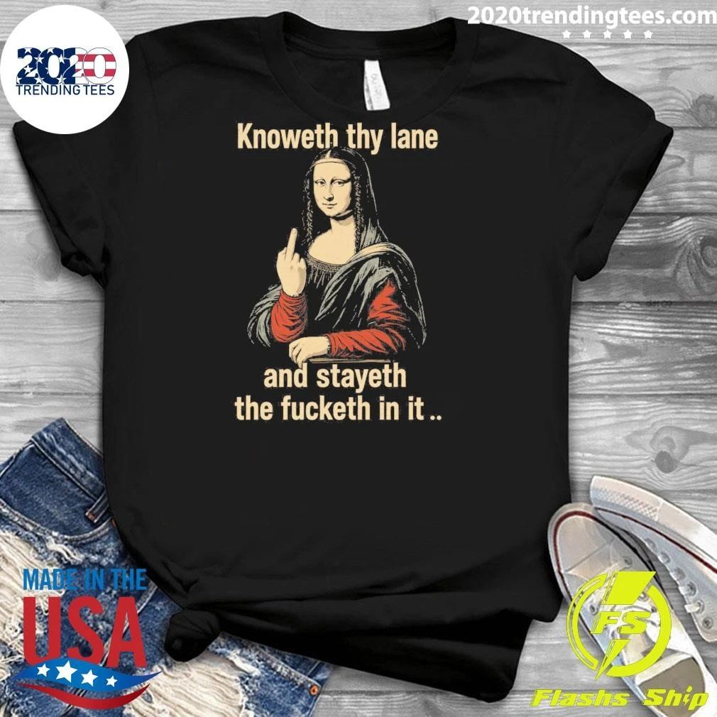 Mona Lisa Knoweth Thy Lane And Stayeth The Fucketh In It Shirt