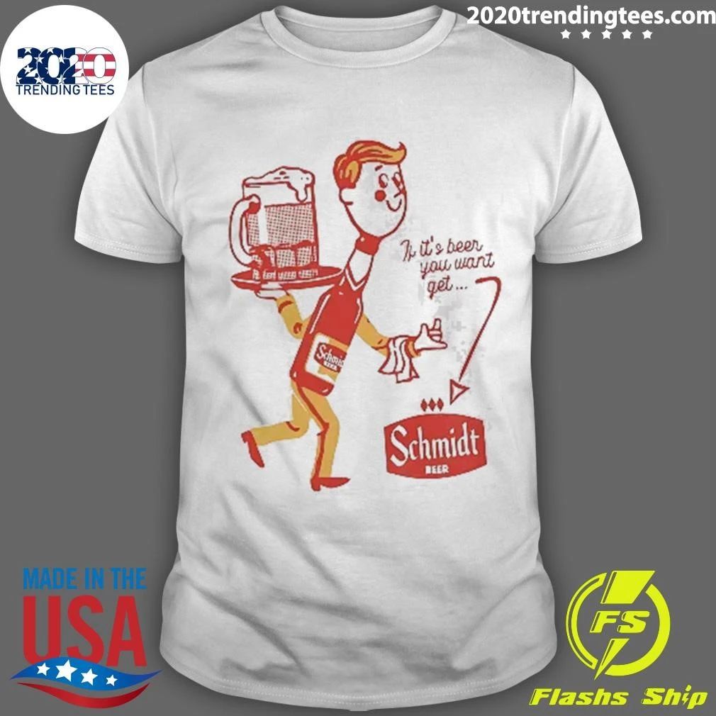 If It’s Beer You Want Get Schmidt Beer Character Shirt