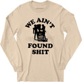We Ain't Found Shit - Long Sleeve