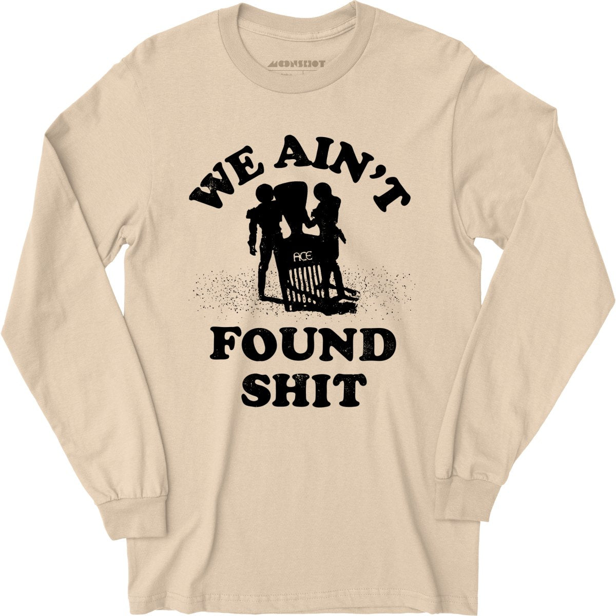 We Ain't Found Shit - Long Sleeve