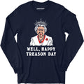 Well, Happy Treason Day - Long Sleeve