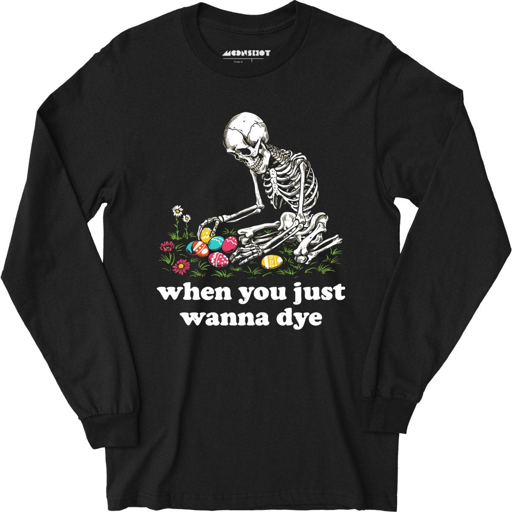 When You Just Wanna Dye - Long Sleeve
