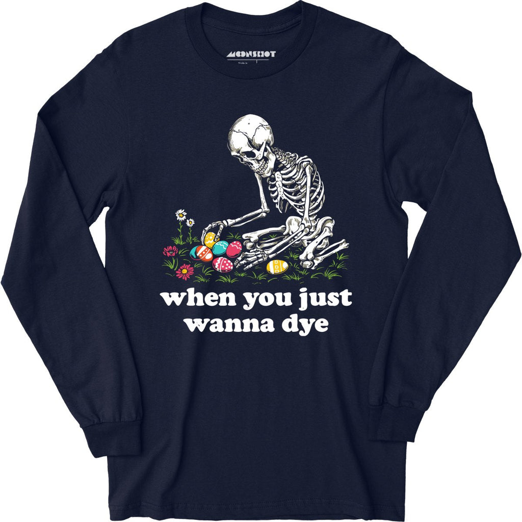 When You Just Wanna Dye - Long Sleeve