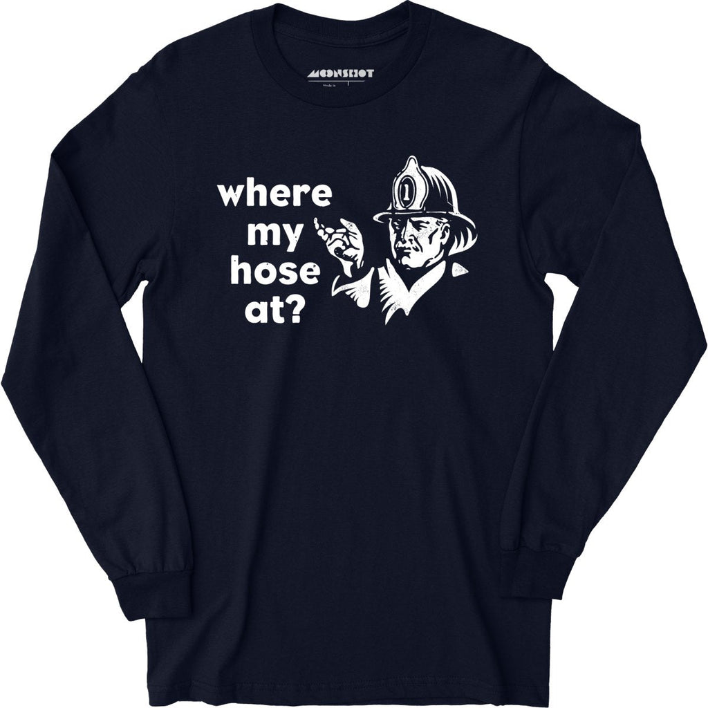 Where My Hose At? - Long Sleeve