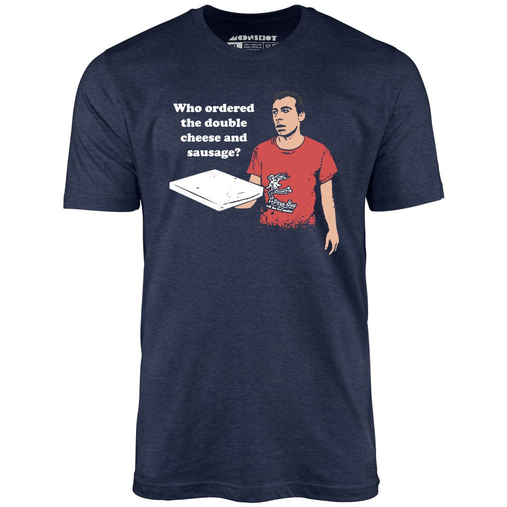 Who Ordered the Double Cheese and Sausage? - Unisex