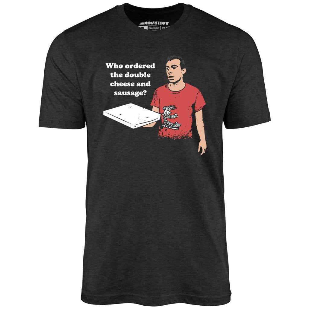 Who Ordered the Double Cheese and Sausage? - Unisex