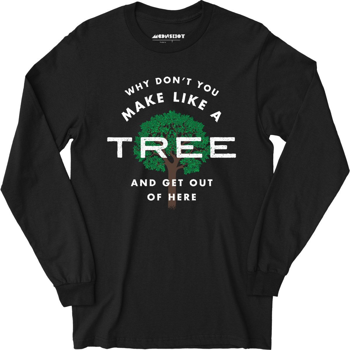 Why Don't You Make Like a Tree and Get Out of Here - Long Sleeve