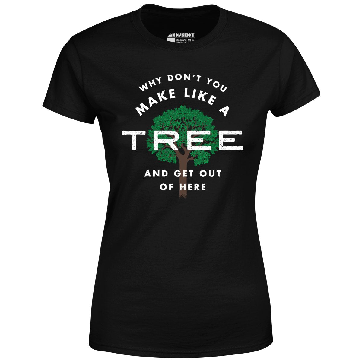 Why Don't You Make Like a Tree and Get Out of Here - Women's