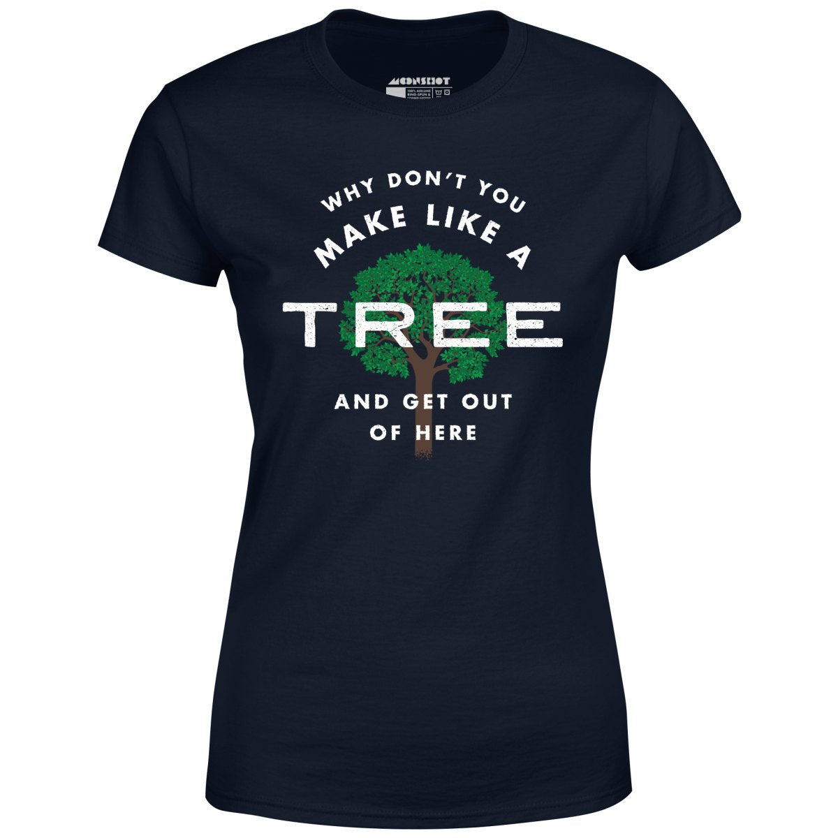 Why Don't You Make Like a Tree and Get Out of Here - Women's