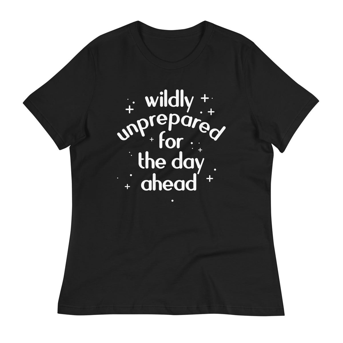 Wildly Unprepared For The Day Ahead Women's Signature Tee