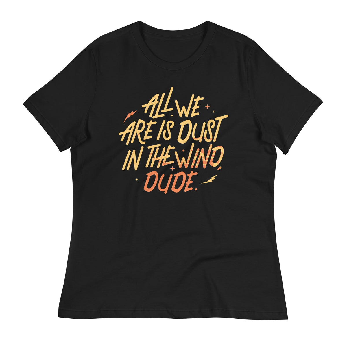 All We Are Is Dust In The Wind, Dude Women's Signature Tee